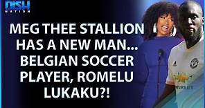 Meg Thee Stallion Has A New Man?! Dating Rumors Spark with Belgian Soccer Player, Romelu Lukaku!