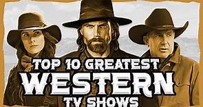 Top 10 BEST Western TV Shows Ever Made