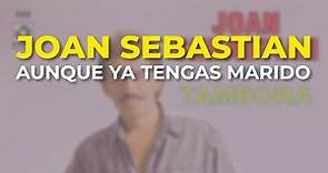 Joan Sebastian - Aunque Ya Tengas Marido (Audio Oficial)