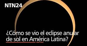 Así se ve el eclipse anular de sol en diferentes partes de América Latina