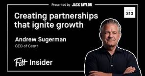 213. Creating Partnerships That Ignite Growth with Andrew Sugerman, CEO of Centr