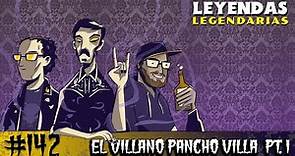 E142: El Villano Pancho Villa Parte 1