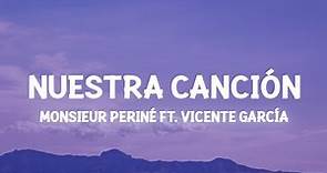 Monsieur Periné - Nuestra Canción ft. Vicente García (Lyrics) con flores te llevaste mi tristeza