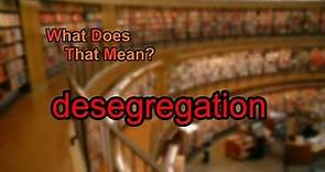 What does desegregation mean?