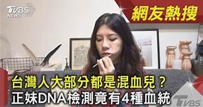 台灣人大部分都是混血兒? 正妹DNA檢測竟有4種血統｜TVBS新聞 ｜網友熱搜