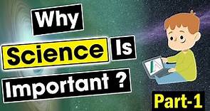 Why science is important ? What makes science so interesting ? | importance of science