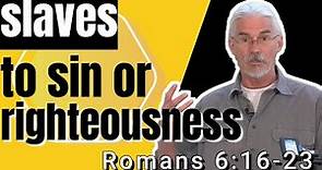 Romans 6:16-23 - Slaves to Sin or Slaves to Righteousness - Steve Gregg's Verse-by-Verse Teaching