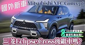 三菱全新概念休旅車 Mitsubishi XFC Concept｜會是 Eclipse Cross 後繼車嗎?｜2023東協量產上市 會引進台灣嗎?【#中天車享家】#朱朱哥來聊車