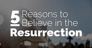 5 Reasons to Believe in the Resurrection of Jesus