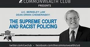 U.C. Berkeley Law Dean Erwin Chemerinsky: The Supreme Court and Racist Policing