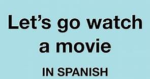 How To Say (Let's go watch a movie) In Spanish