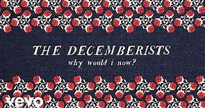 The Decemberists - Why Would I Now? (Audio)