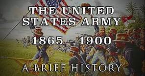 The United States Army - 1865 to 1900 - A Brief History