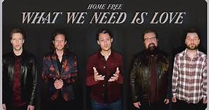 Home Free - What We Need is Love