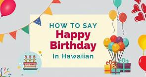 How To Say ‘Happy Birthday’ In Hawaiian - Lingalot