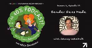 Bender Gets Made | I'm 40% Podcast! S2E17 with Johnny LaZebnik