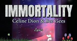 IMMORTALITY - Celine Dion And Bee Gees (Lyrics)
