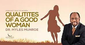 What Are The Rare Qualities Of A Truly Good Woman - Dr. Myles Munroe | MunroeGlobal.com