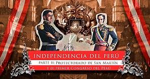 Independencia del Perú (parte 2): Protectorado de San Martín y el primer Congreso del Perú