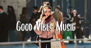 Good Vibes Music 🍀 Songs that makes you feel better mood ~ Chill Vibes