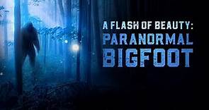 A Flash of Beauty: Paranormal Bigfoot (Official Trailer)