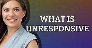 Unresponsive | meaning of Unresponsive