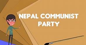 What is Nepal Communist Party?, Explain Nepal Communist Party, Define Nepal Communist Party