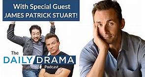 James Patrick Stuart In Full Bloom! The Daily Drama Podcast With Steve and Bradford