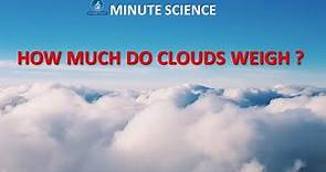 How much do clouds weigh ? | Science Excel | Minute Science