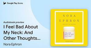 I Feel Bad About My Neck: And Other Thoughts on… by Nora Ephron · Audiobook preview