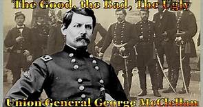 General George Mcclellan The Union Army's Most Controversial Figure - Assessing The Good, Bad & Ugly