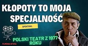 KŁOPOTY TO MOJA SPECJALNOŚĆ - polski spektakl Teatru Telewizji z 1977