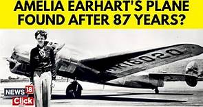 Amelia Earhart | Long Lost Plane Found? | Aviator's Plane Missing Since 1937 | N18V