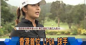 【香港首位 LPGA 球手】 【陳芷澄盼下季打入前50】
