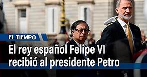 El rey de España Felipe VI le dio la bienvenida oficial a Petro y Verónica Alcocer | El Tiempo