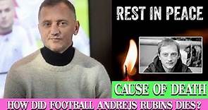 R.I.P The Reality Behind football player Andrejs Rubins Cause of Death How Did Andrejs Rubins Dies