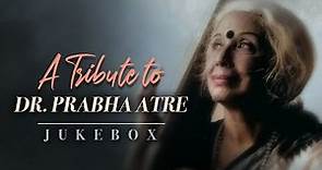 A Tribute to Dr Prabha Atre | Dr Prabha Atre Songs | Jukebox | Indian Classical Music