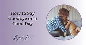 How to Say Goodbye on a Good Day - 🐾 Dr. Mary Gardner