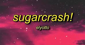 ElyOtto - SugarCrash! (Lyrics) | i'm on a sugar crash i ain't got no f'in cash