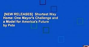 [NEW RELEASES]  Shortest Way Home: One Mayor's Challenge and a Model for America's Future by Pete