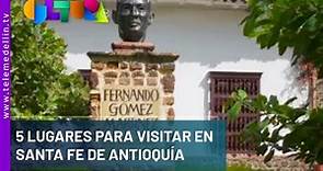 5 lugares para visitar en santa fe de Antioquia - Telemedellín