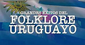 Grandes Exitos del FOLKLORE URUGUAYO