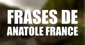 Las 10 mejores frases de ANATOLE FRANCE