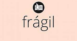Que significa FRÁGIL • frágil SIGNIFICADO • frágil DEFINICIÓN • Que es FRÁGIL
