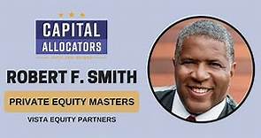 Private Equity Masters 3: Robert F. Smith – Vista Equity Partners (Capital Allocators,...