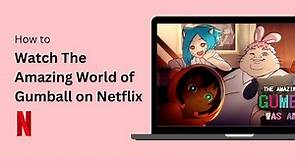 How to Watch The Amazing World of Gumball on Netflix !