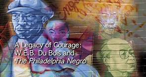 Legacy of Courage: W.E.B. Du Bois and The Philadelphia Negro