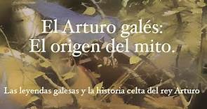 EL ARTURO GALÉS: EL ORIGEN DEL MITO. LA LEYENDA DEL VERDADERO ARTURO