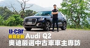 Audi Q2車主專訪：分享舊換新換購方案/用車感受/售後服務 奧迪嚴選中古車[1/2](中文字幕) | U-CAR 專題企劃