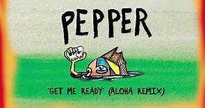 Pepper "Get Me Ready" (Aloha Remix)